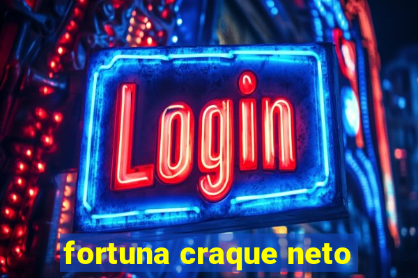 fortuna craque neto